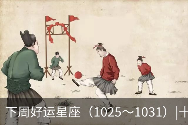 下周好运星座（10/25～10/31）|十月收尾，节奏加快，哪些事一定不能做！