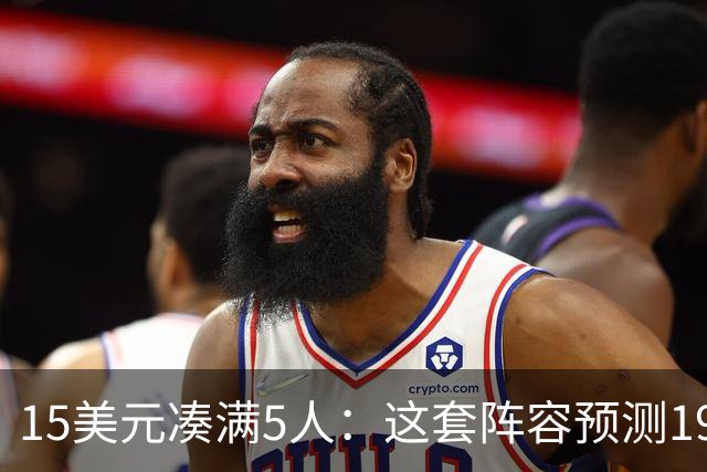 15美元凑满5人：这套阵容预测198.92分已到顶